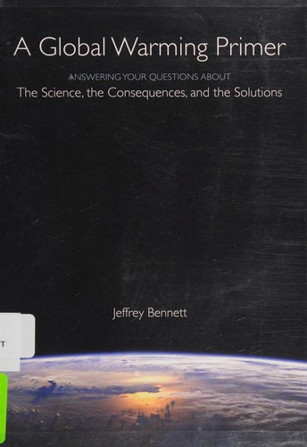 A Global Warming Primer: Answering Your Questions about the Science, the Consequences, and the Solutions